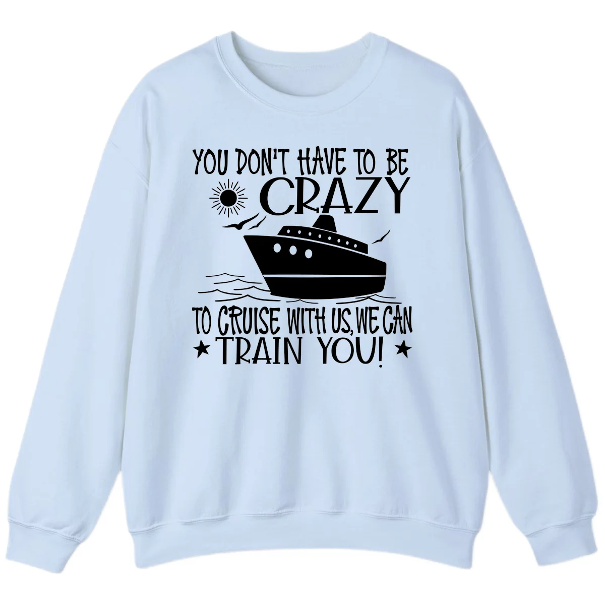You Don't Have To Be Crazy To Cruise Sweatshirt in Light Blue