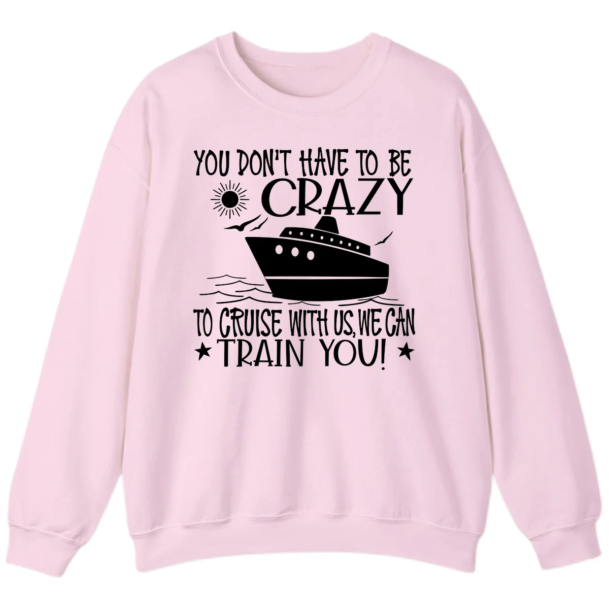 You Don't Have To Be Crazy To Cruise Sweatshirt in Light Pink