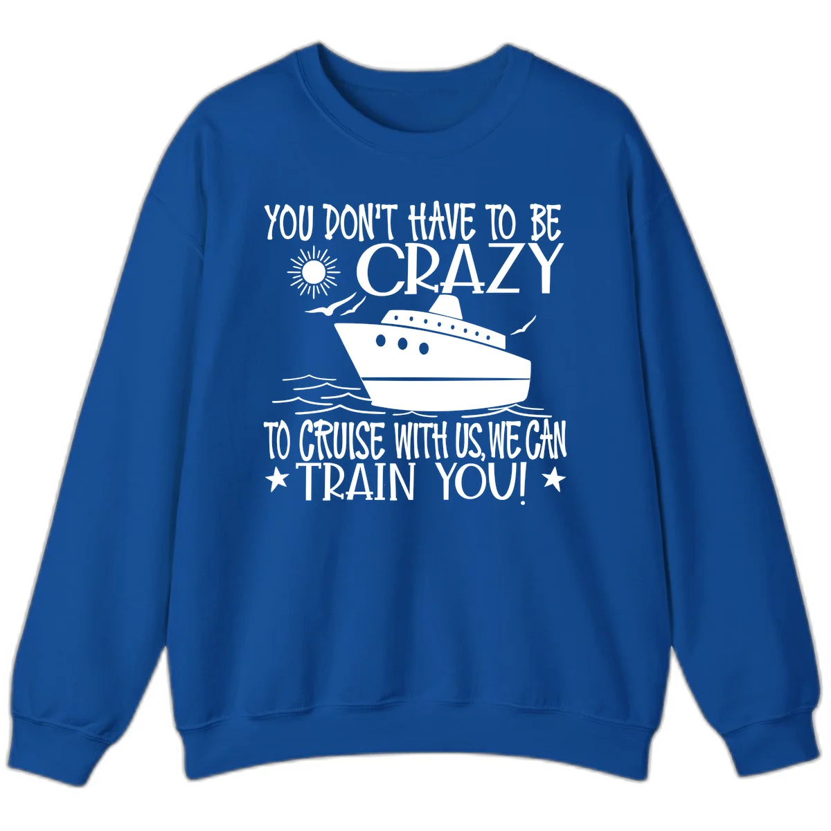 You Don't Have To Be Crazy To Cruise Sweatshirt in Royal