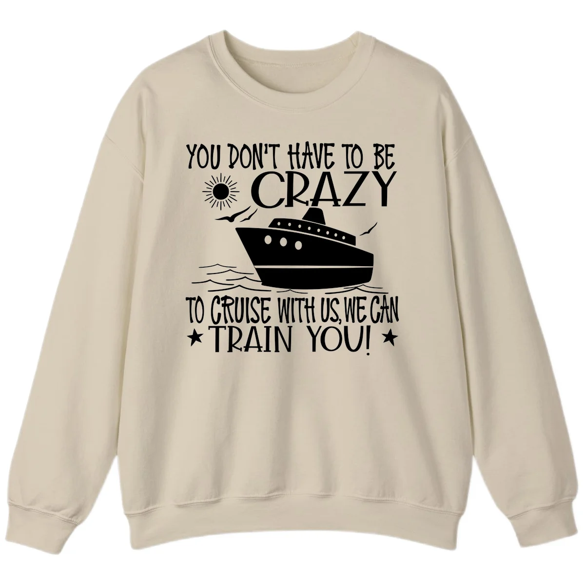 You Don't Have To Be Crazy To Cruise Sweatshirt in Sand