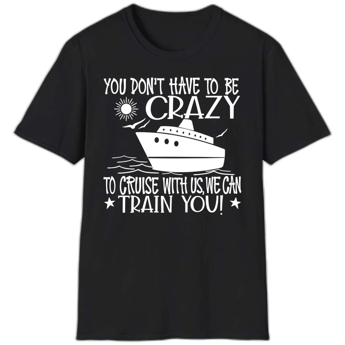 You Don't Have To Be Crazy To Cruise T-Shirt in Black
