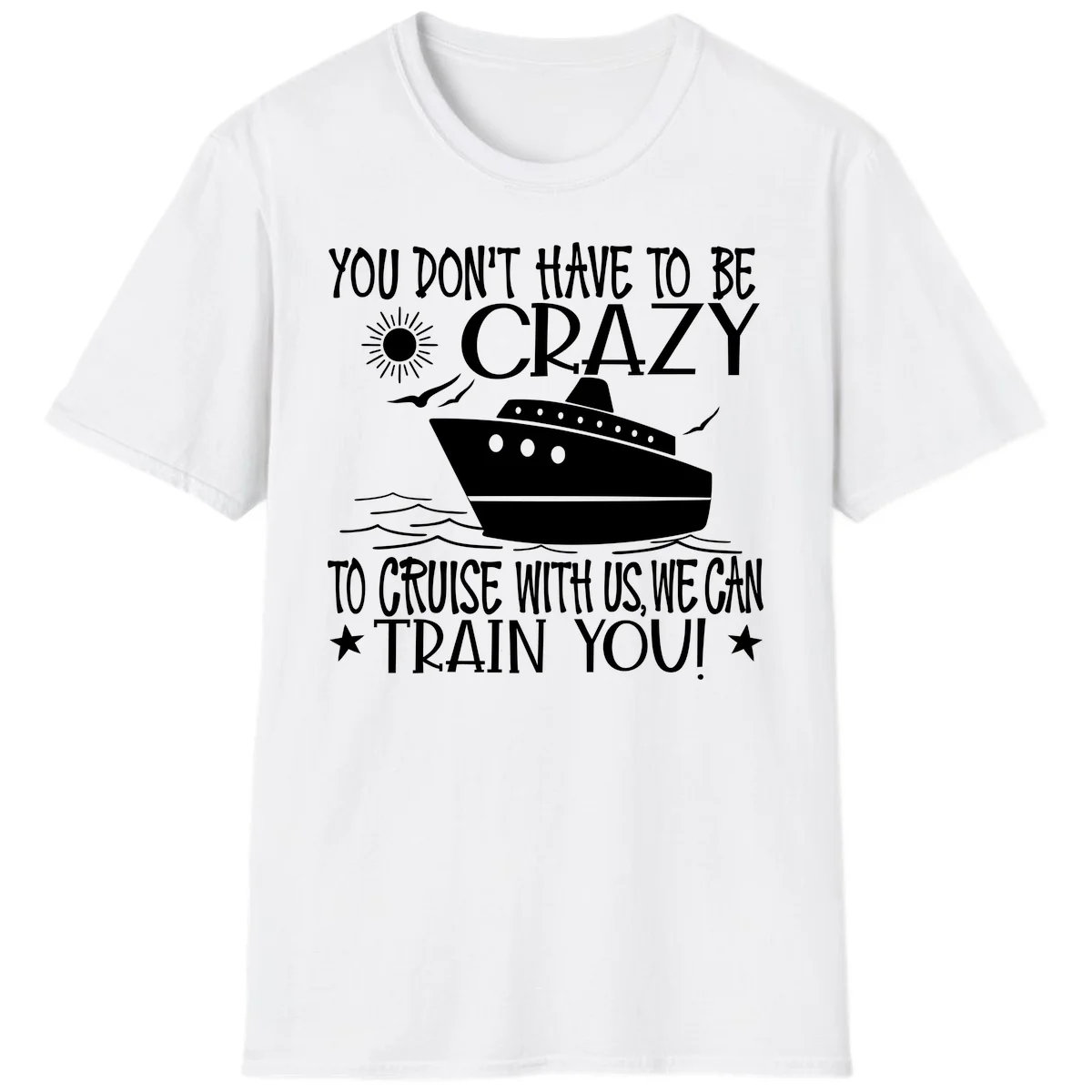 You Don't Have To Be Crazy To Cruise T-Shirt in White