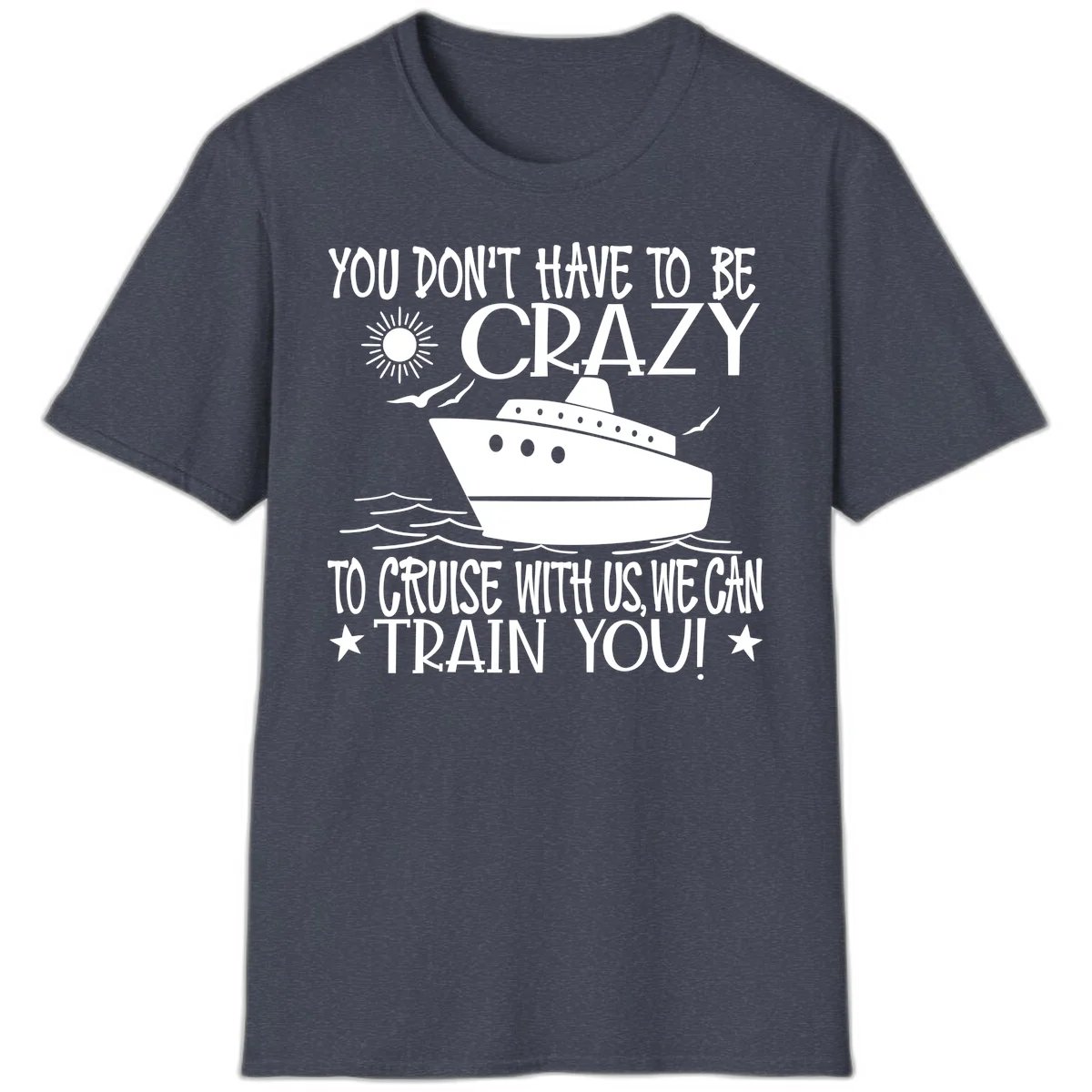 You Don't Have To Be Crazy To Cruise T-Shirt in Heather Navy