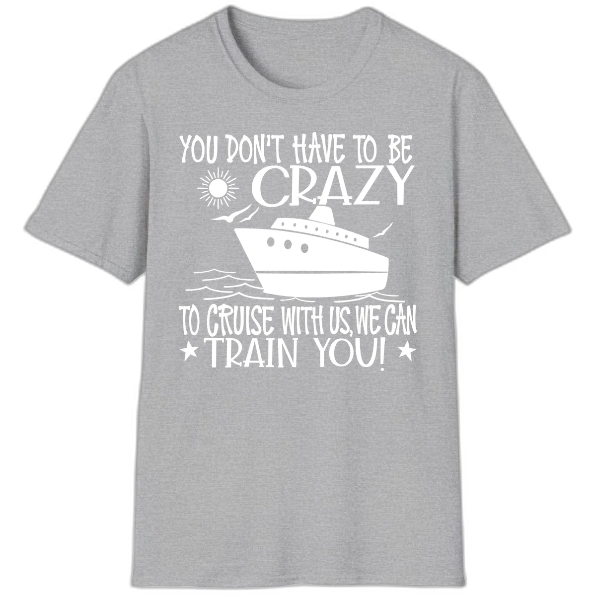 You Don't Have To Be Crazy To Cruise T-Shirt in Sport Grey
