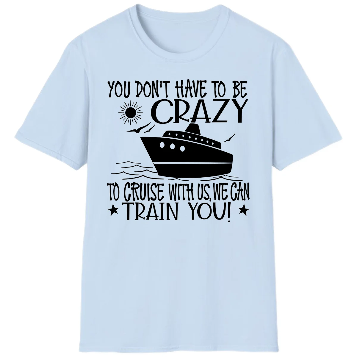 You Don't Have To Be Crazy To Cruise T-Shirt in Light Blue