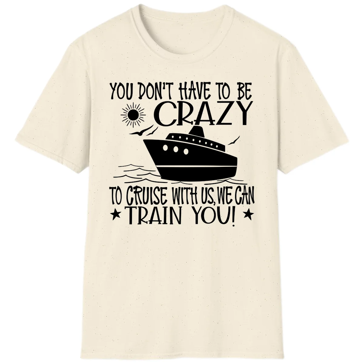 You Don't Have To Be Crazy To Cruise T-Shirt in Natural