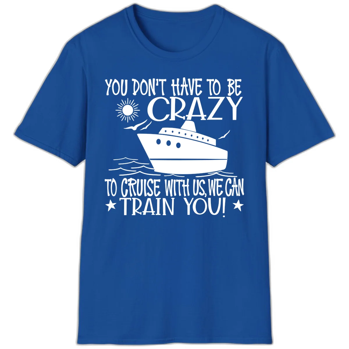 You Don't Have To Be Crazy To Cruise T-Shirt in Royal