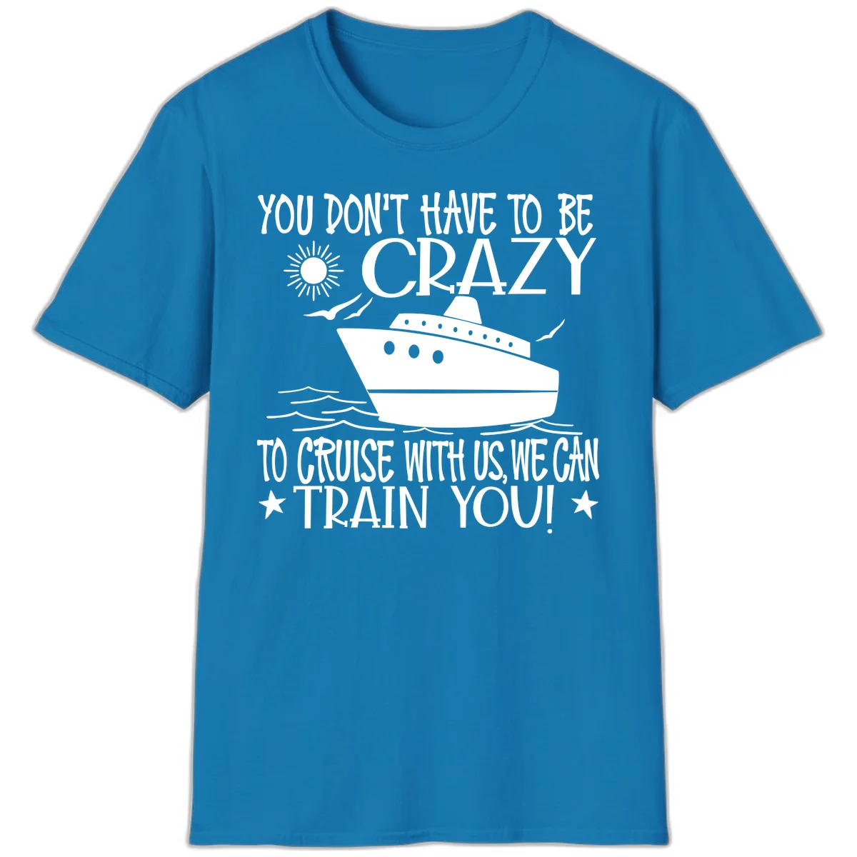You Don't Have To Be Crazy To Cruise T-Shirt in Sapphire