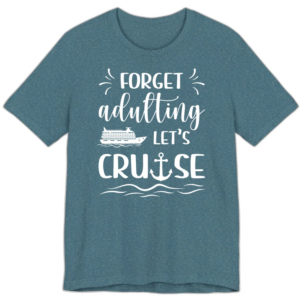 Forget Adulting Let's Cruise Premium T-Shirt in Heather Deep Teal