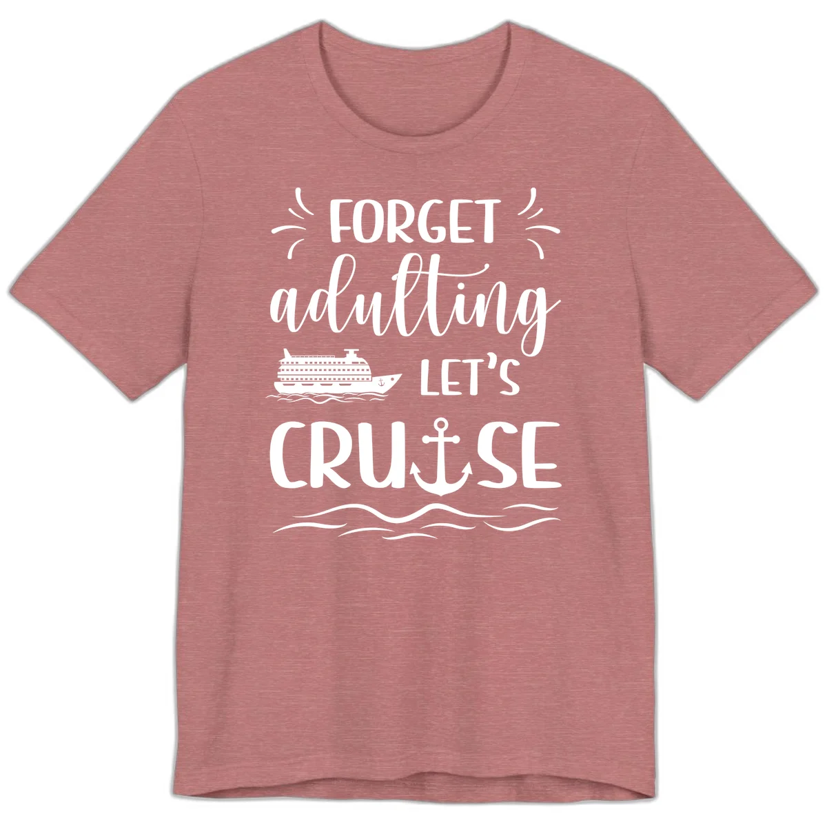 Forget Adulting Let's Cruise Premium T-Shirt in Heather Mauve