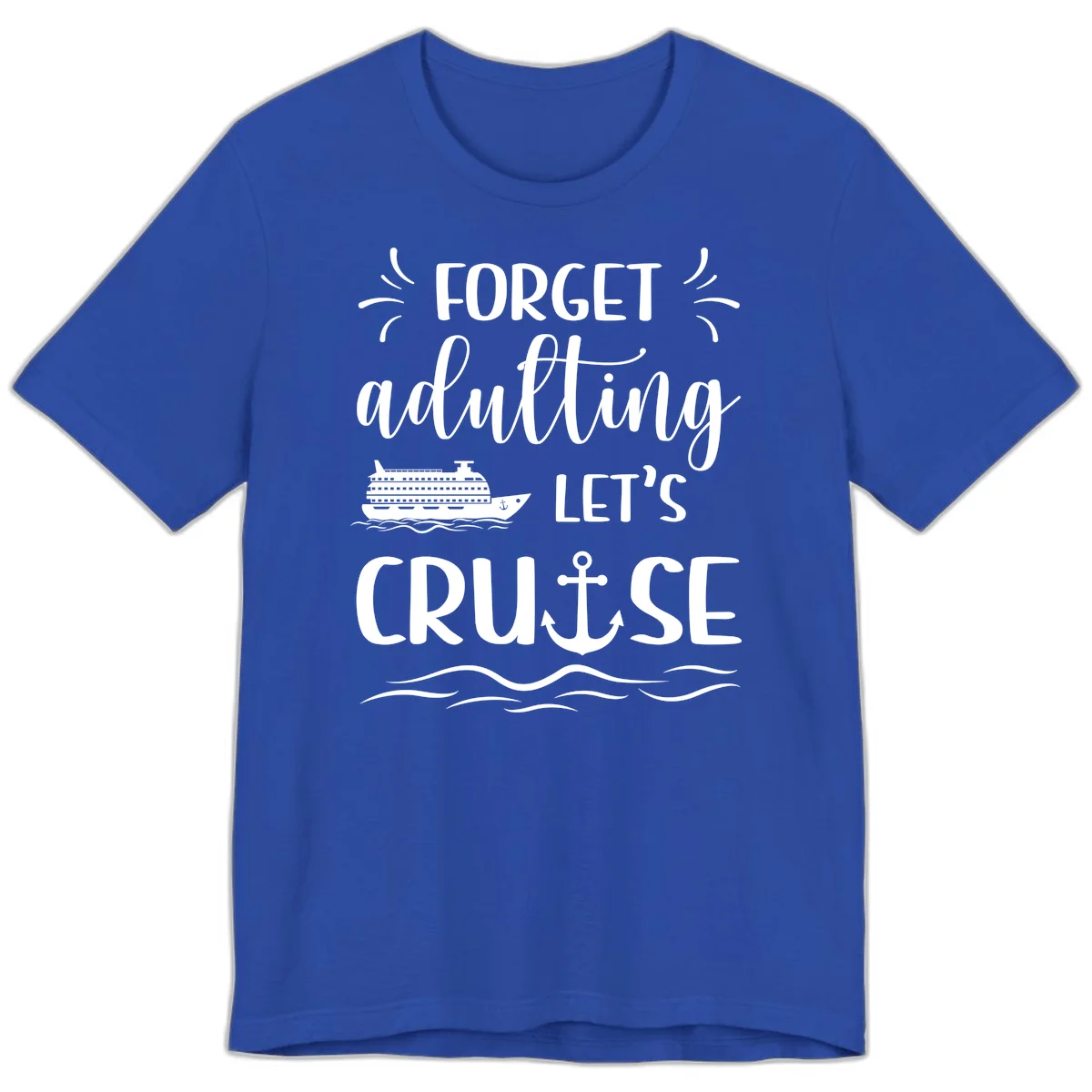 Forget Adulting Let's Cruise Premium T-Shirt in True Royal