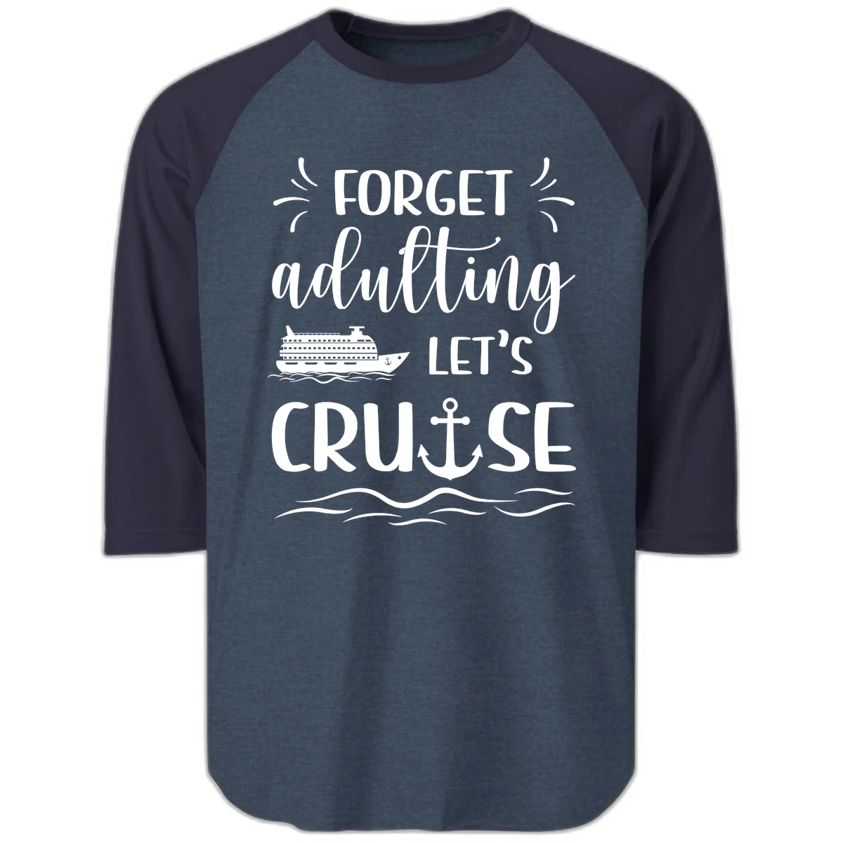 Forget Adulting Let's Cruise Raglan 3/4 Sleeve in Heather Denim Navy