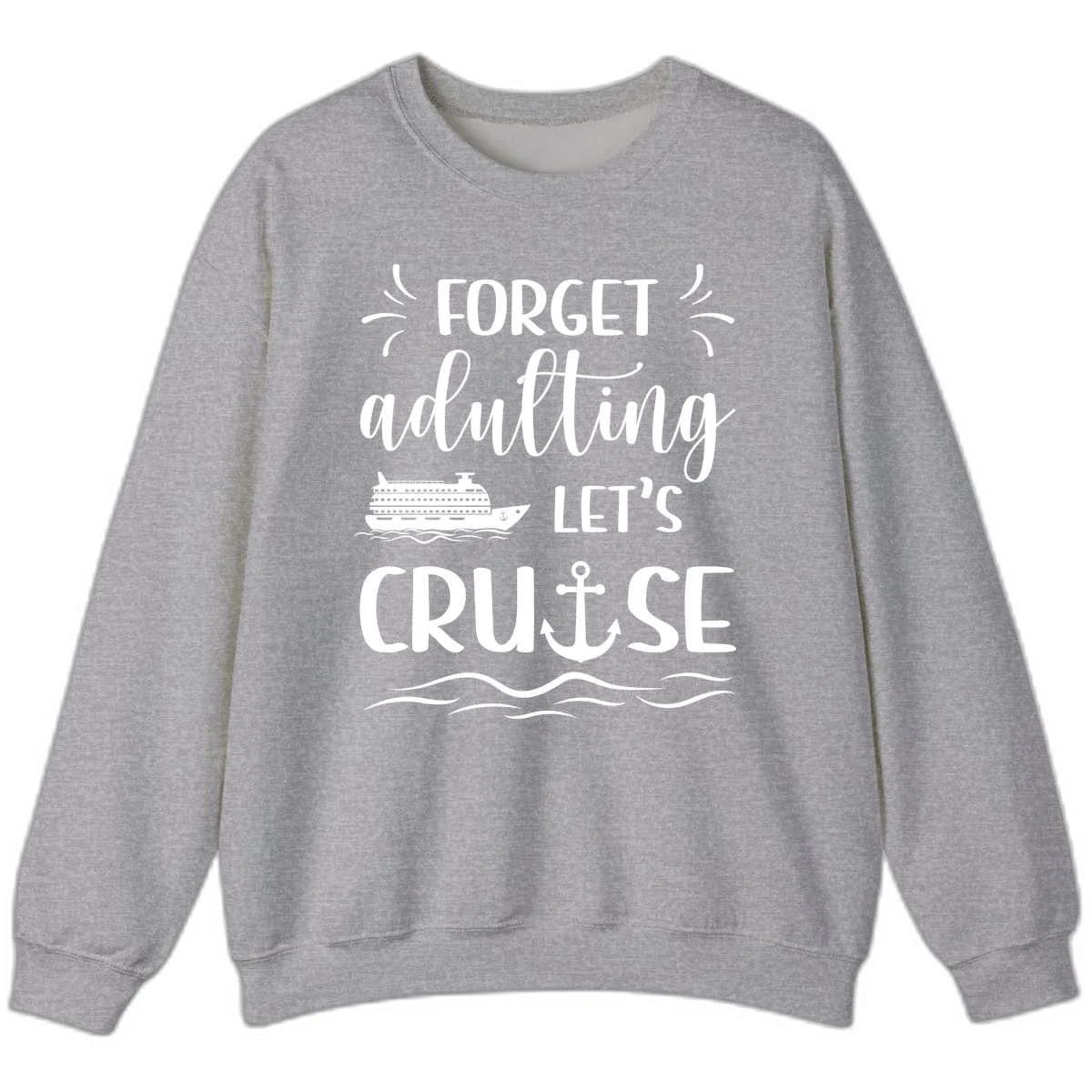 Forget Adulting Let's Cruise Sweatshirt in Sport Grey