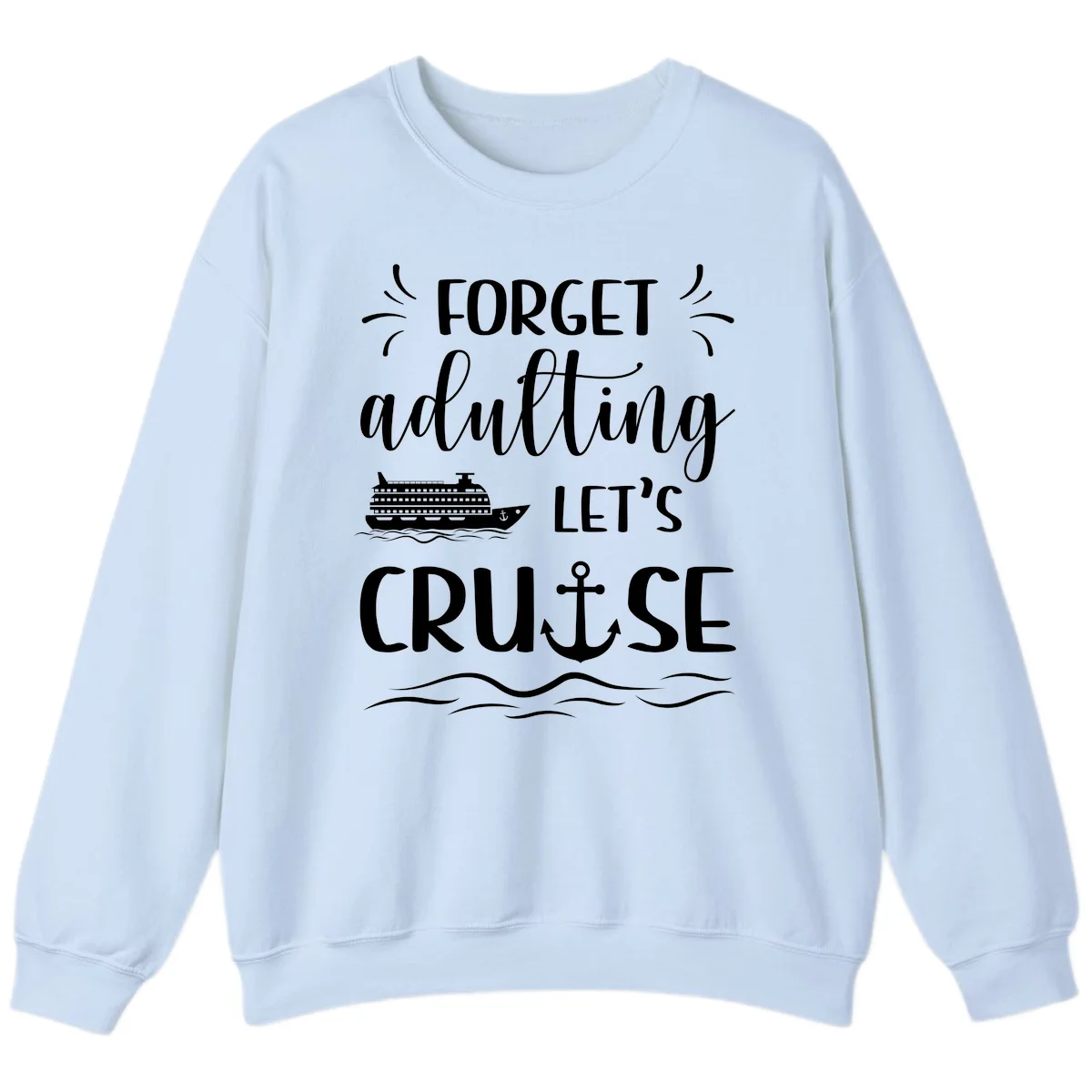 Forget Adulting Let's Cruise Sweatshirt in Light Blue