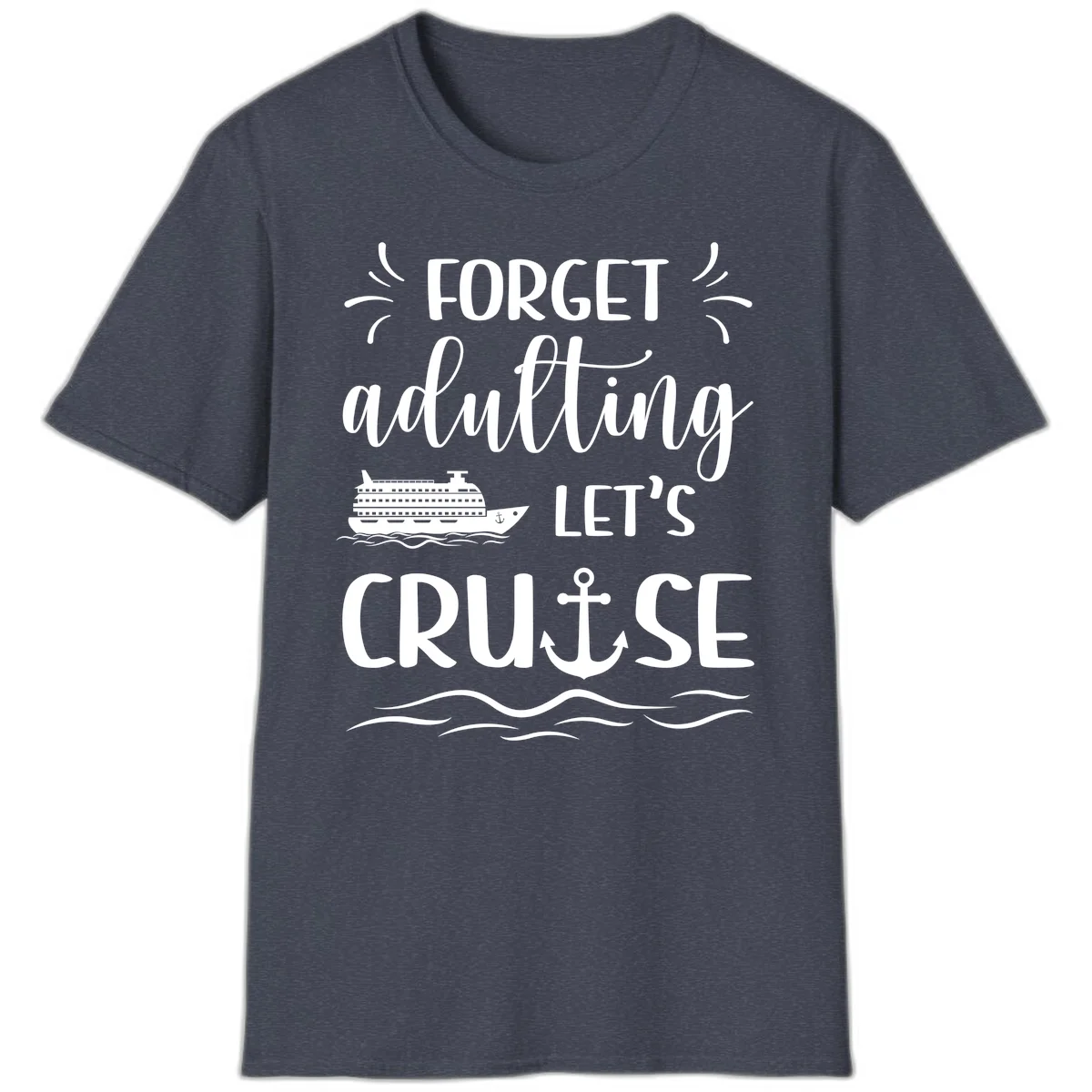 Forget Adulting Let's Cruise T-Shirt in Heather Navy