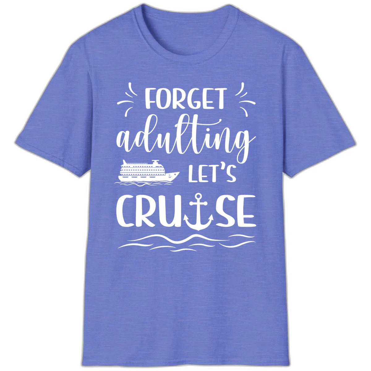 Forget Adulting Let's Cruise T-Shirt in Heather Royal