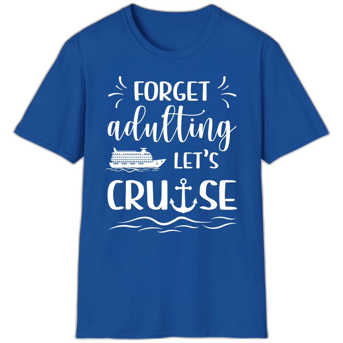 Forget Adulting Let's Cruise T-Shirt in Royal