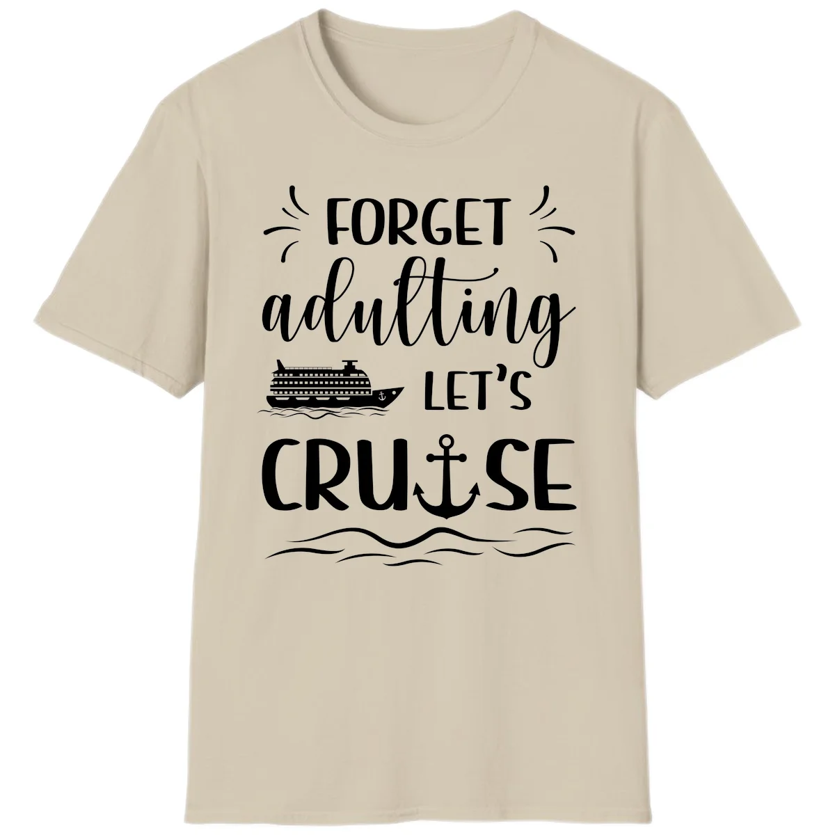 Forget Adulting Let's Cruise T-Shirt in Sand