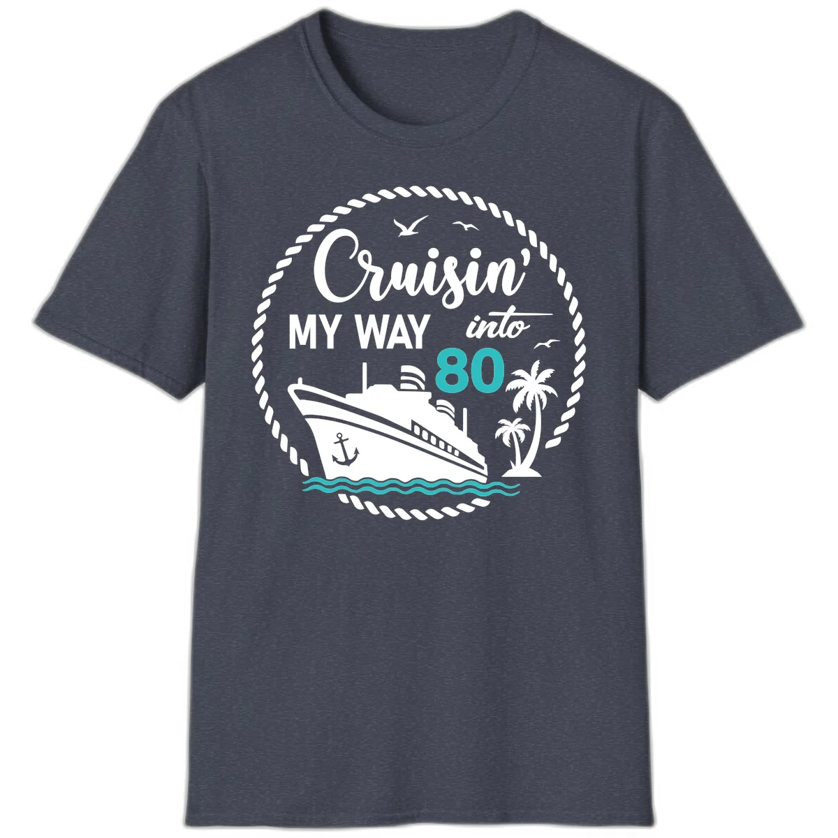 Cruisin' My Way Into 80 Birthday Cruise T-Shirt in Heather Navy