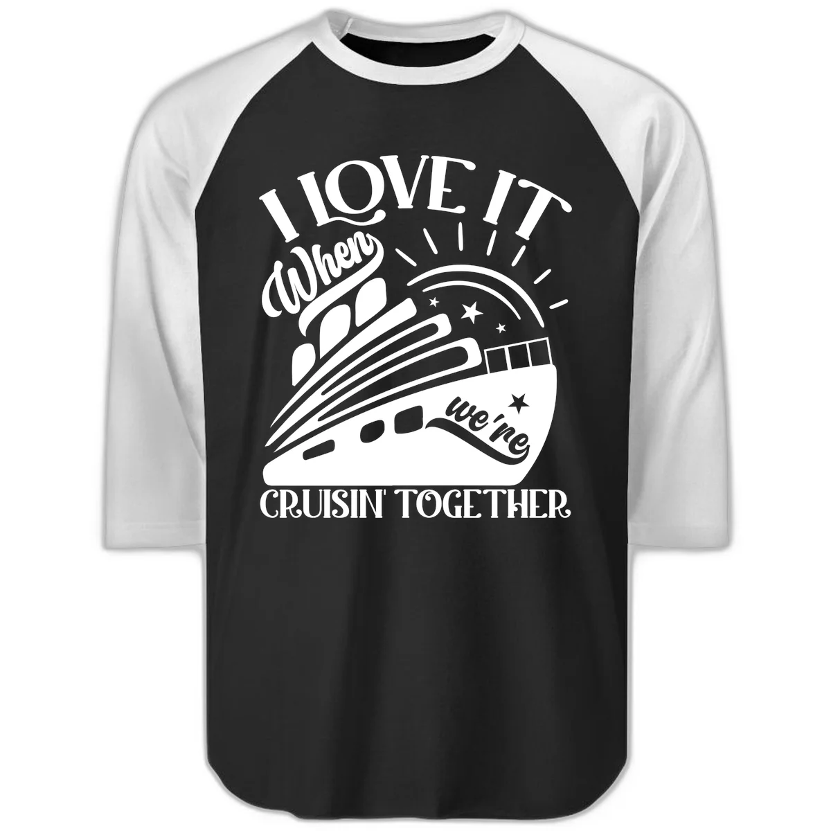 I Love It When We're Cruisin' Together Raglan 3/4 in Black White
