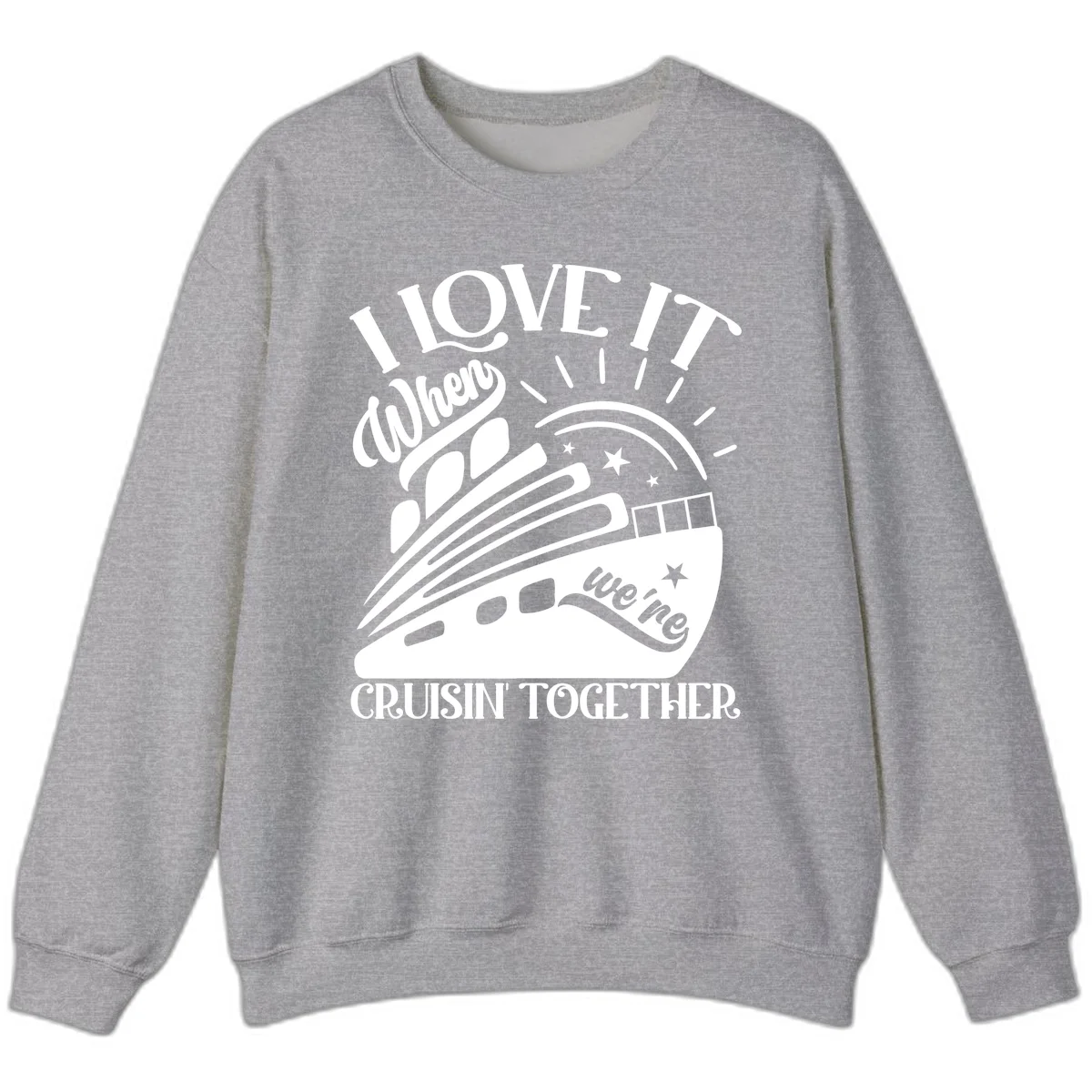 I Love It When We're Cruisin' Together Sweatshirt in Sport Grey