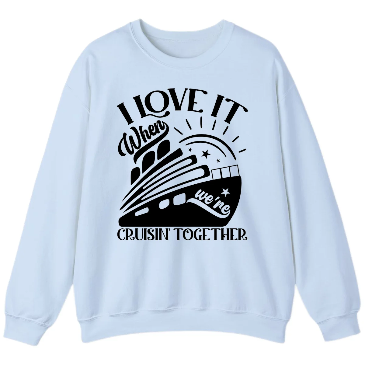 I Love It When We're Cruisin' Together Sweatshirt in Light Blue
