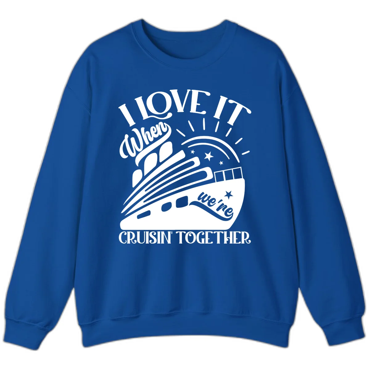I Love It When We're Cruisin' Together Sweatshirt in Royal