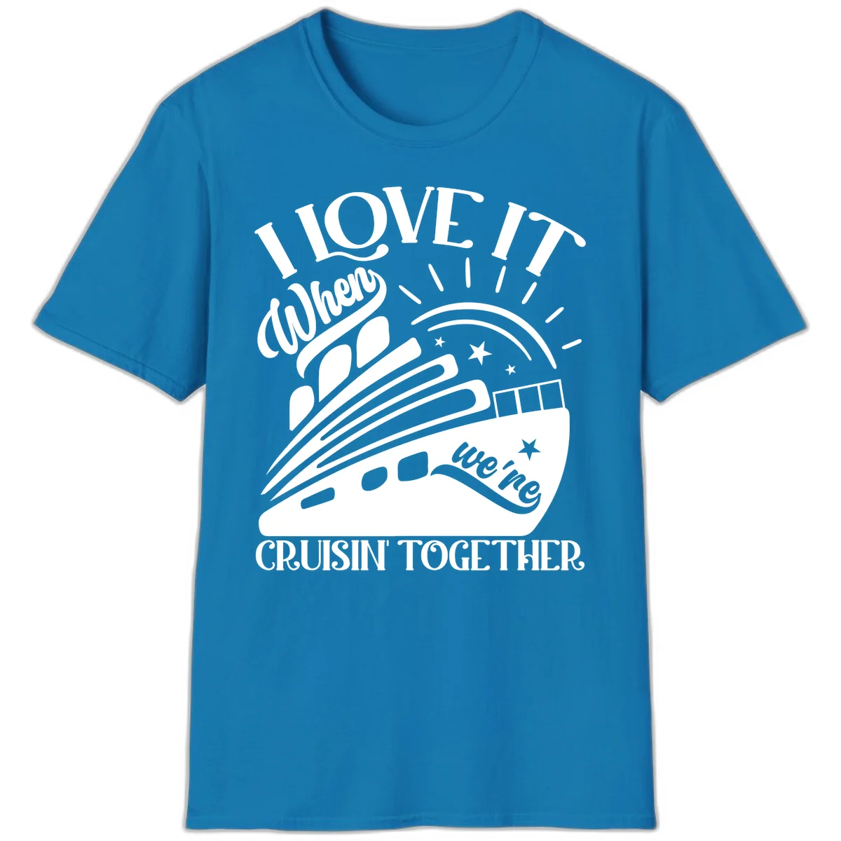 I Love It When We're Cruisin' Together T-Shirt in Sapphire
