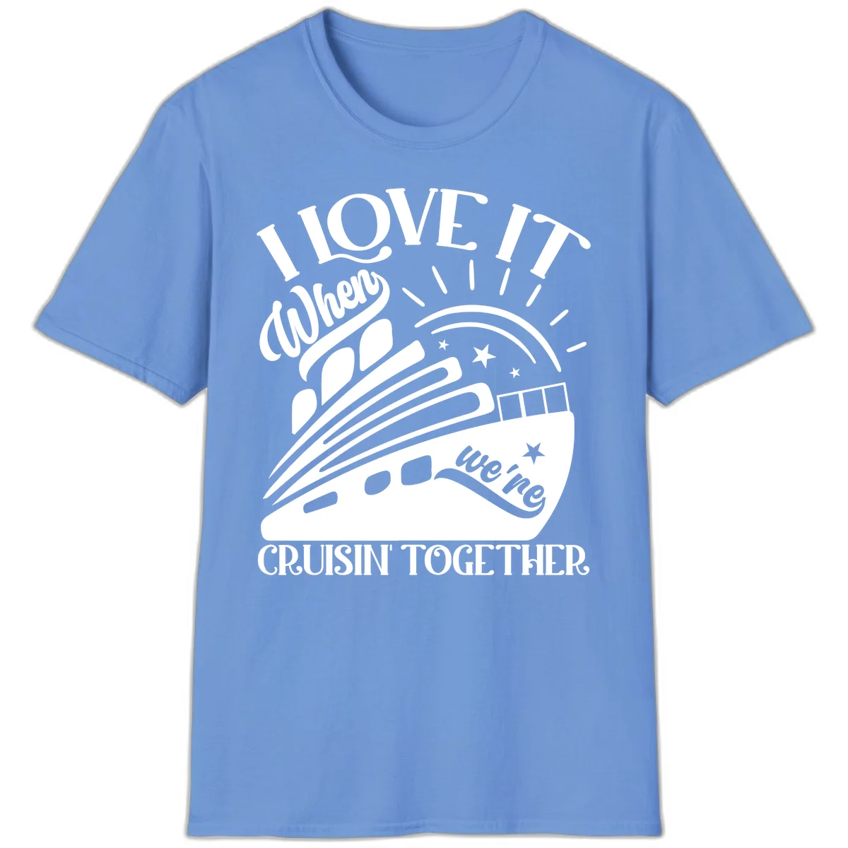 I Love It When We're Cruisin' Together T-Shirt in Carolina Blue