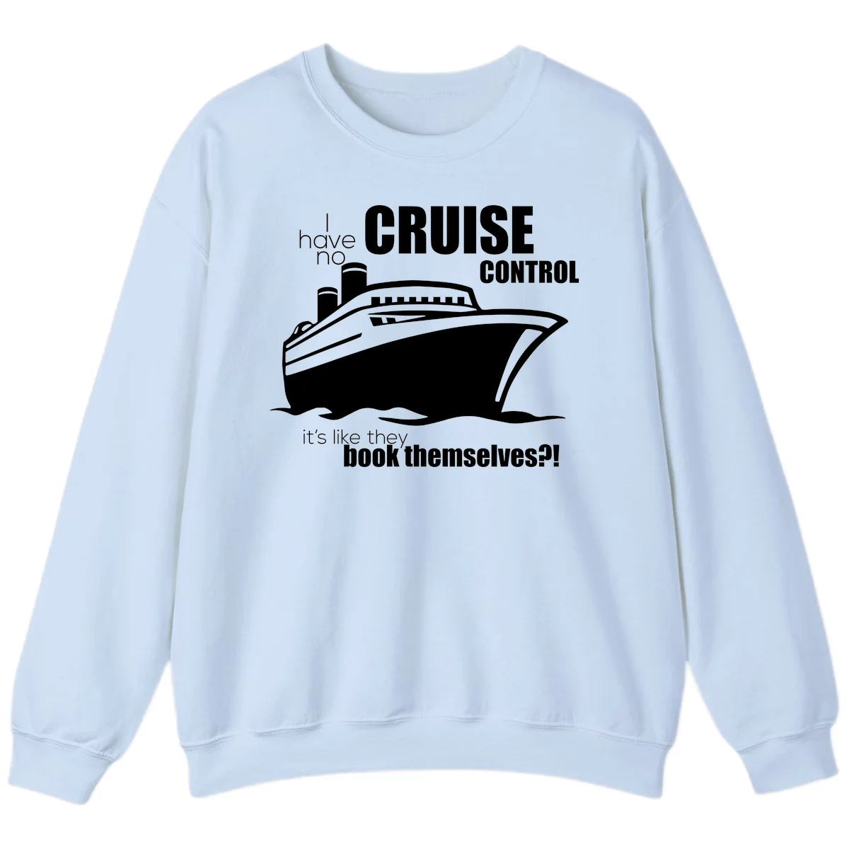 No Cruise Control Funny Cruise Sweatshirt in Light Blue