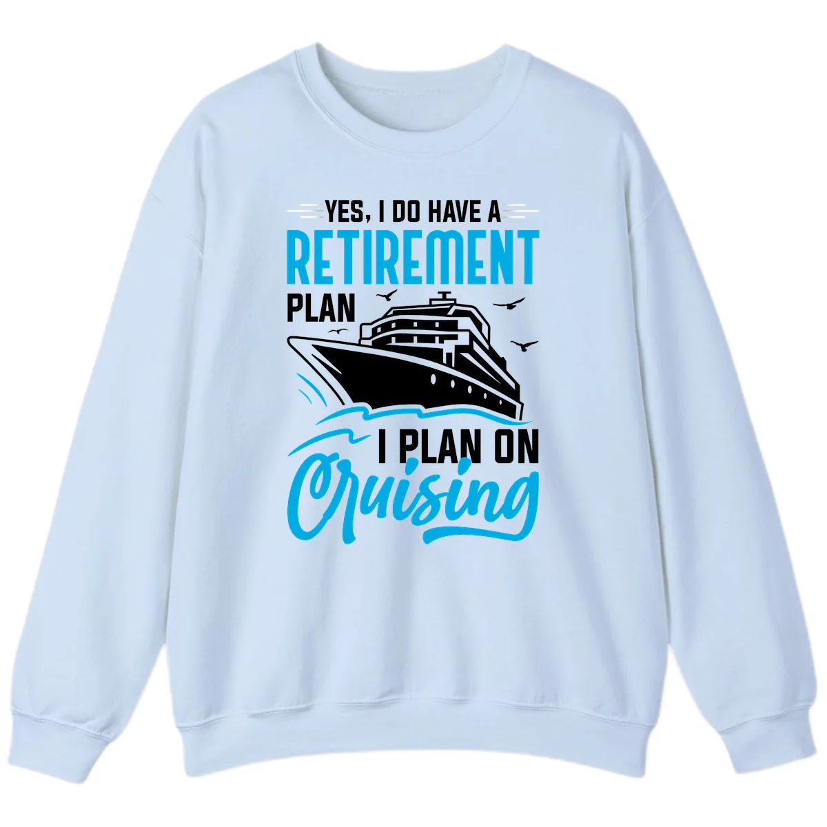 Retirement Plan Cruise Ship Sweatshirt in Light Blue