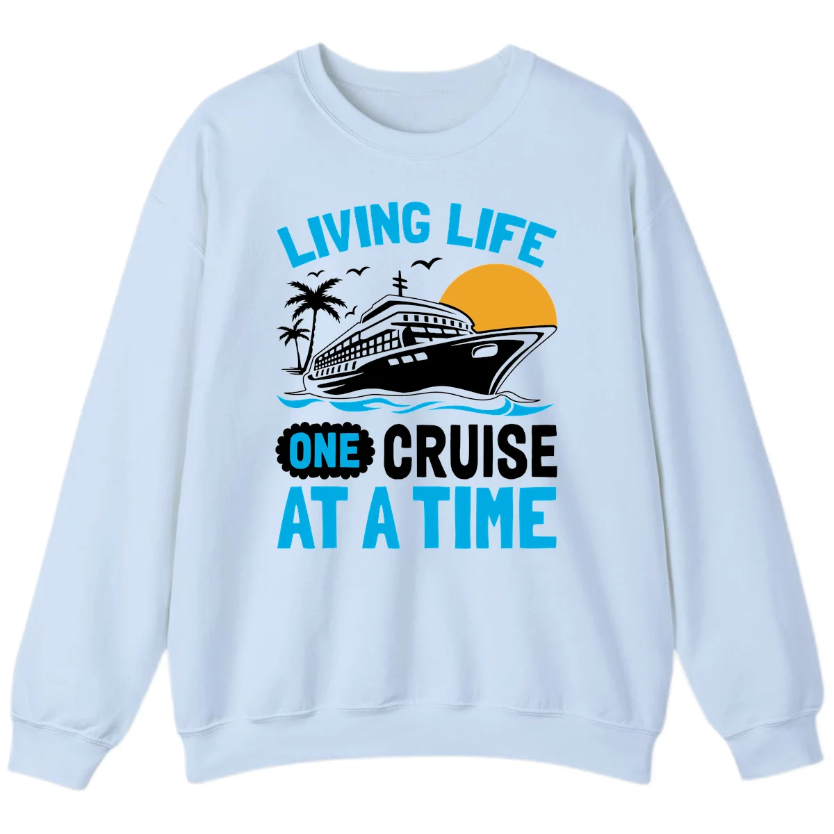 Living Life One Cruise At A Time Sweatshirt in Light Blue