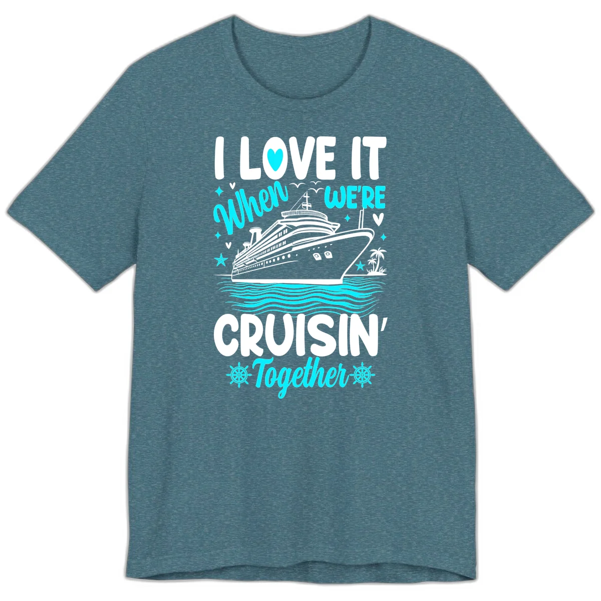 I Love It When We're Cruisin' Together Premium T-Shirt in Heather Deep Teal
