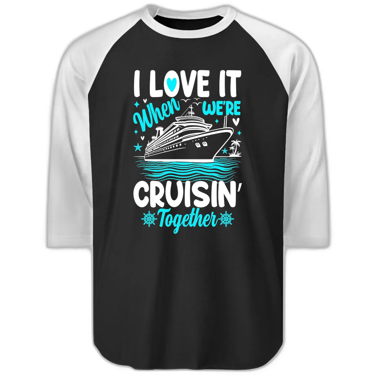 I Love It When We're Cruisin' Together Raglan 3/4 in Black White