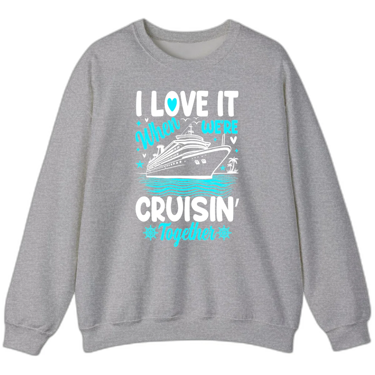 I Love It When We're Cruisin' Together Sweatshirt in Sport Grey