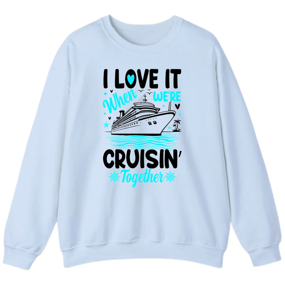 I Love It When We're Cruisin' Together Sweatshirt in Light Blue