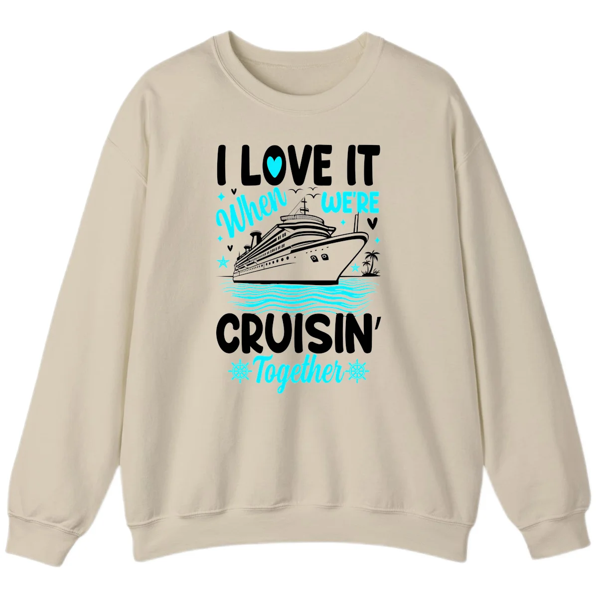 I Love It When We're Cruisin' Together Sweatshirt in Sand