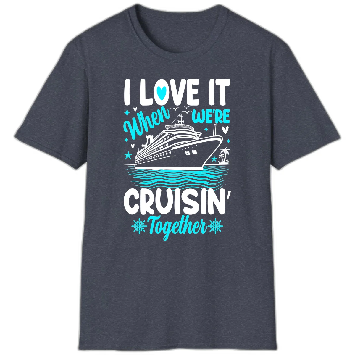 I Love It When We're Cruisin' Together T-Shirt in Heather Navy