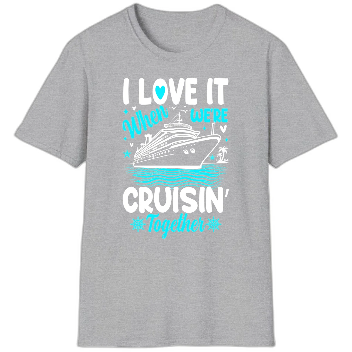 I Love It When We're Cruisin' Together T-Shirt in Sport Grey