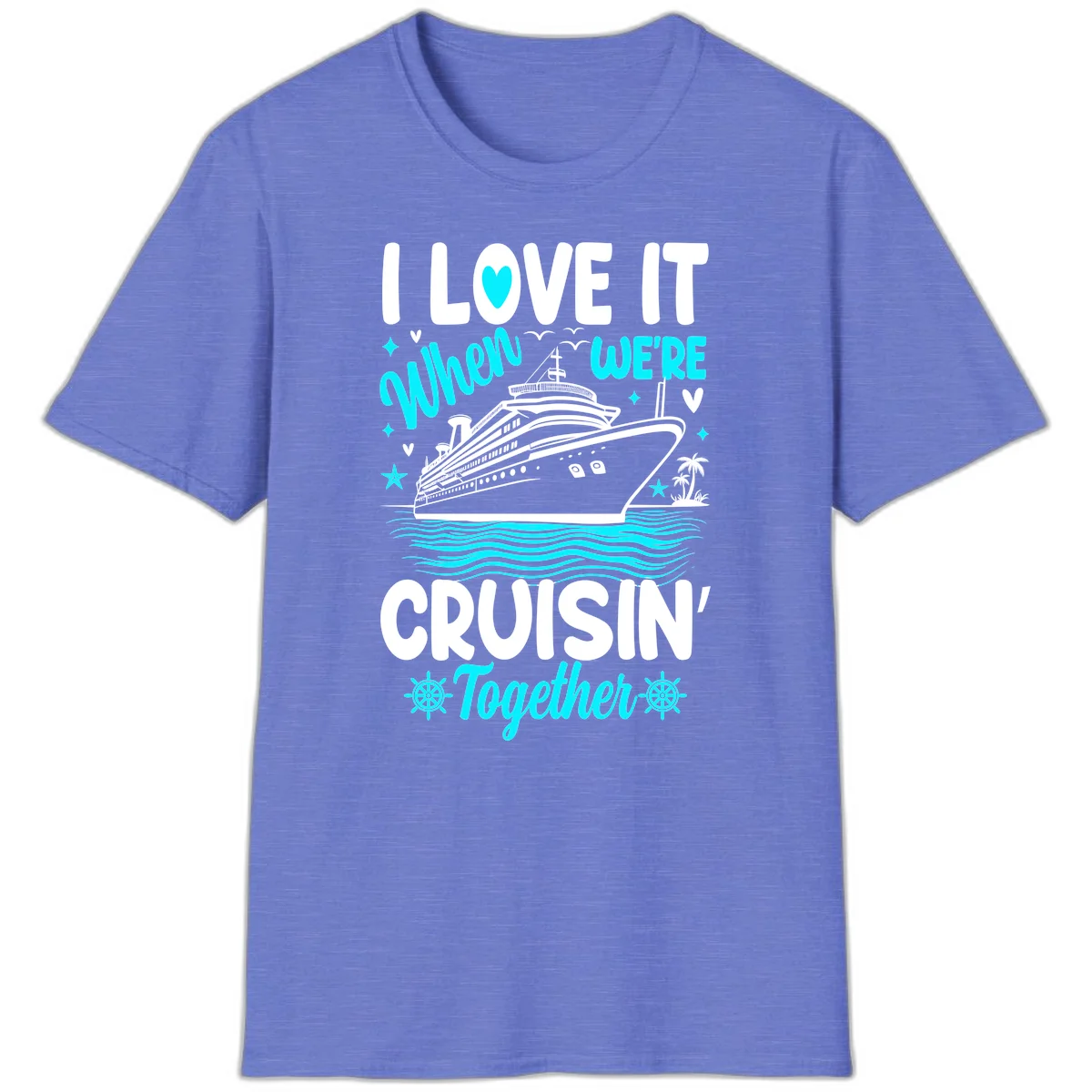 I Love It When We're Cruisin' Together T-Shirt in Heather Royal