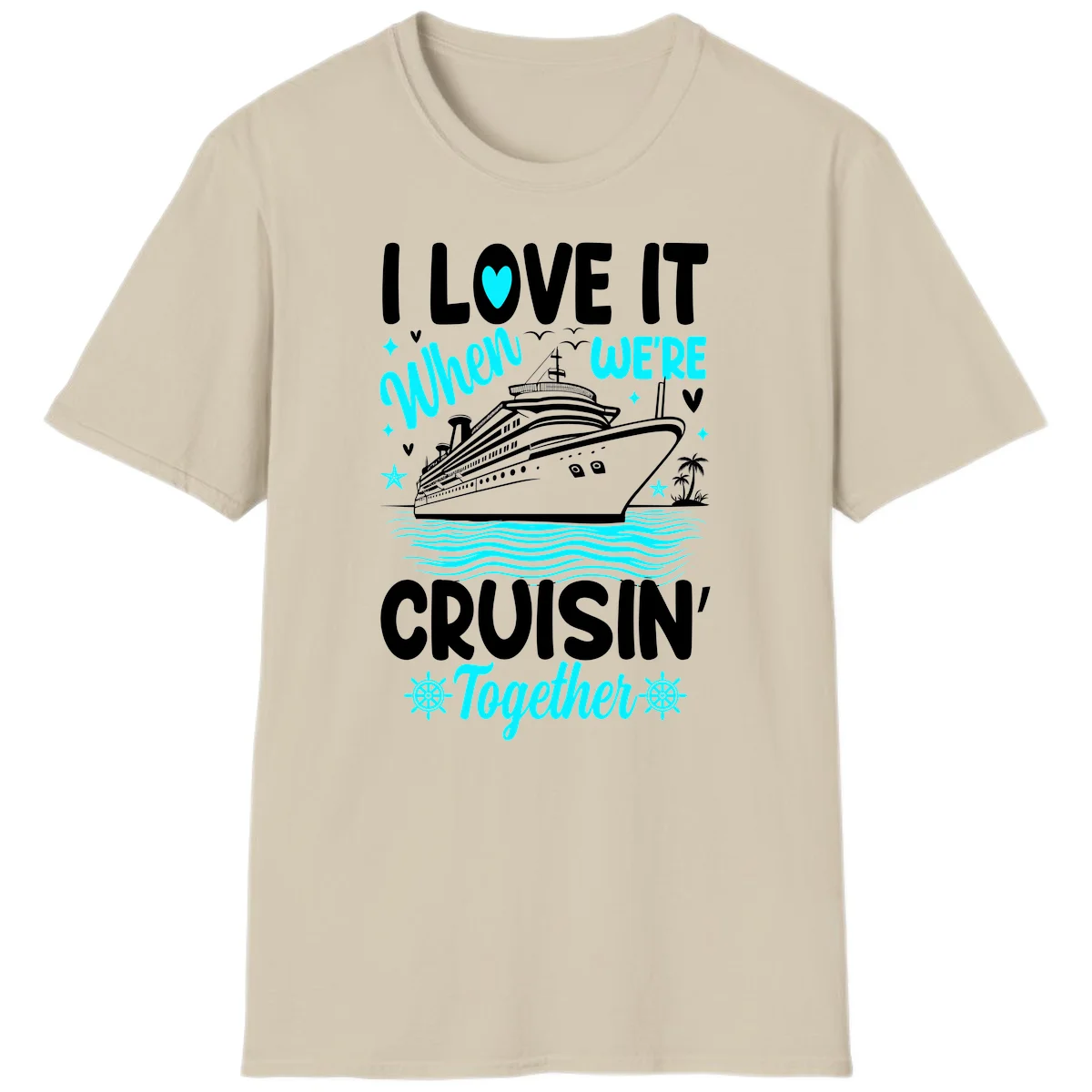 I Love It When We're Cruisin' Together T-Shirt in Sand
