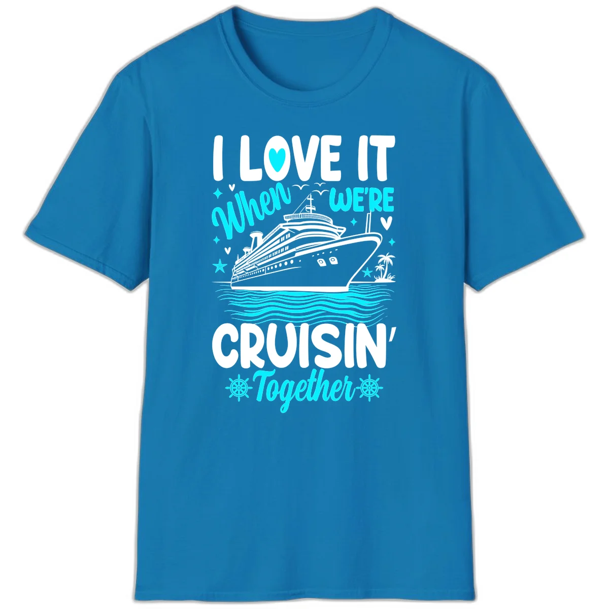 I Love It When We're Cruisin' Together T-Shirt in Sapphire