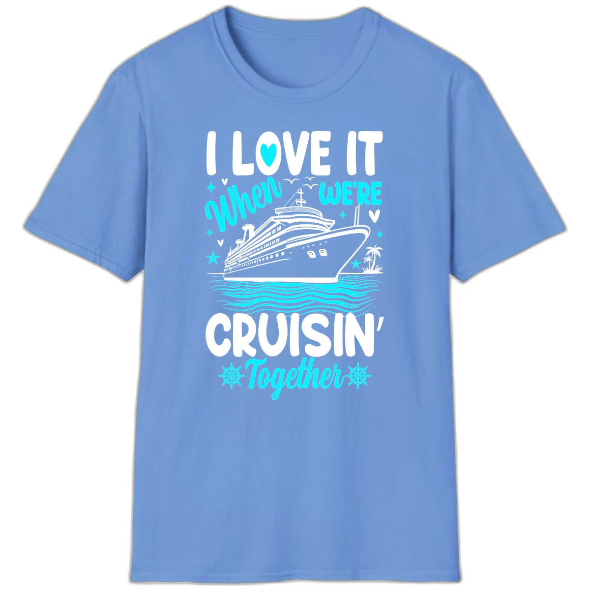 I Love It When We're Cruisin' Together T-Shirt in Carolina Blue