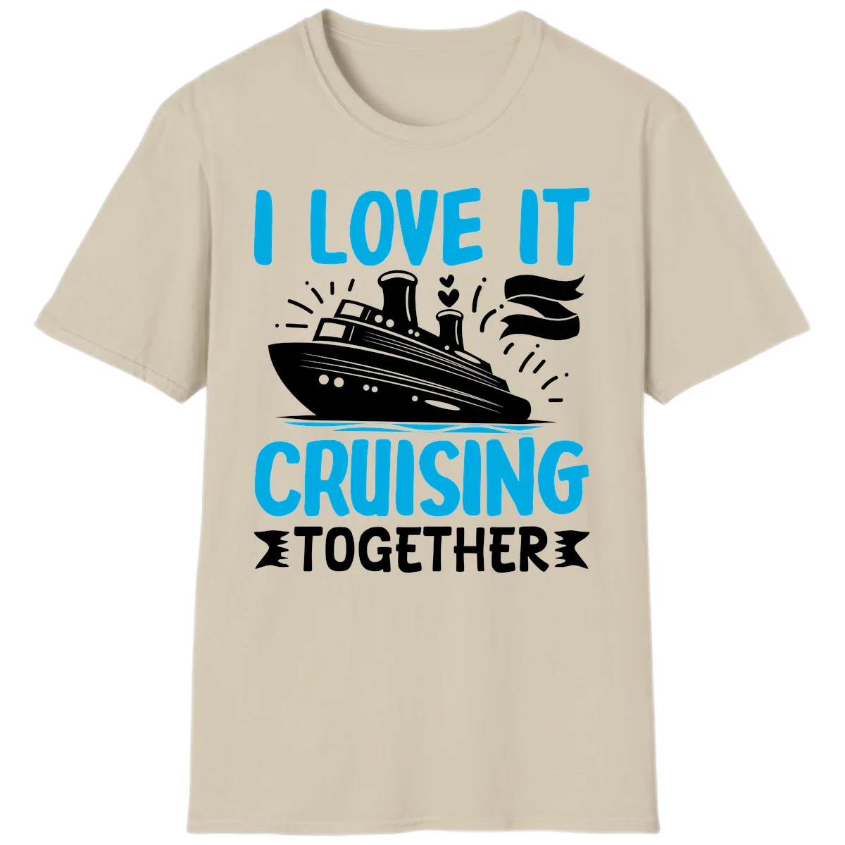 I Love It Cruising Together Cruise Ship T-Shirt in Sand
