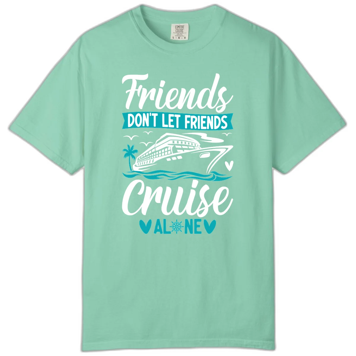 Friends Don't Let Friends Cruise Alone Comfort Color in Island Reef