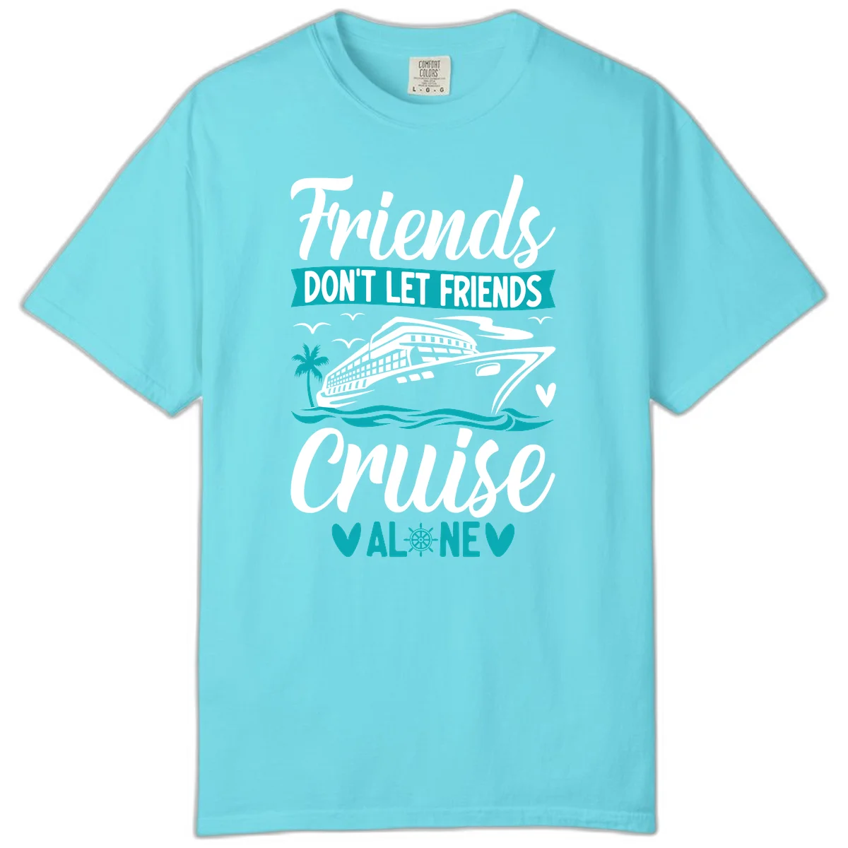 Friends Don't Let Friends Cruise Alone Comfort Color in Lagoon Blue