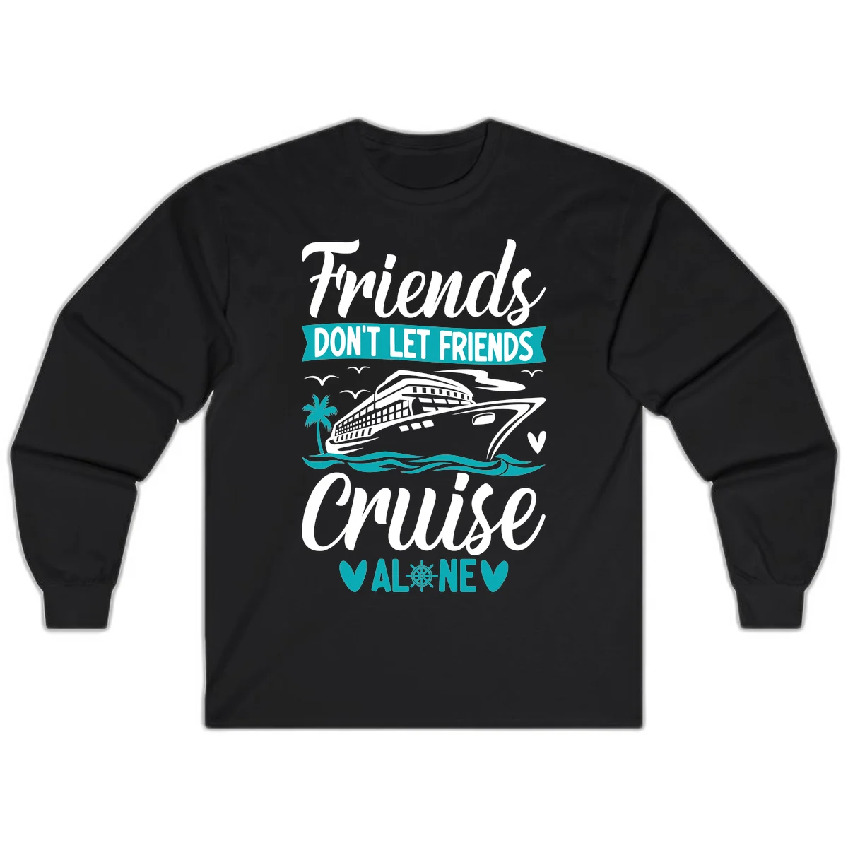 Friends Don't Let Friends Cruise Alone Long Sleeve in Black