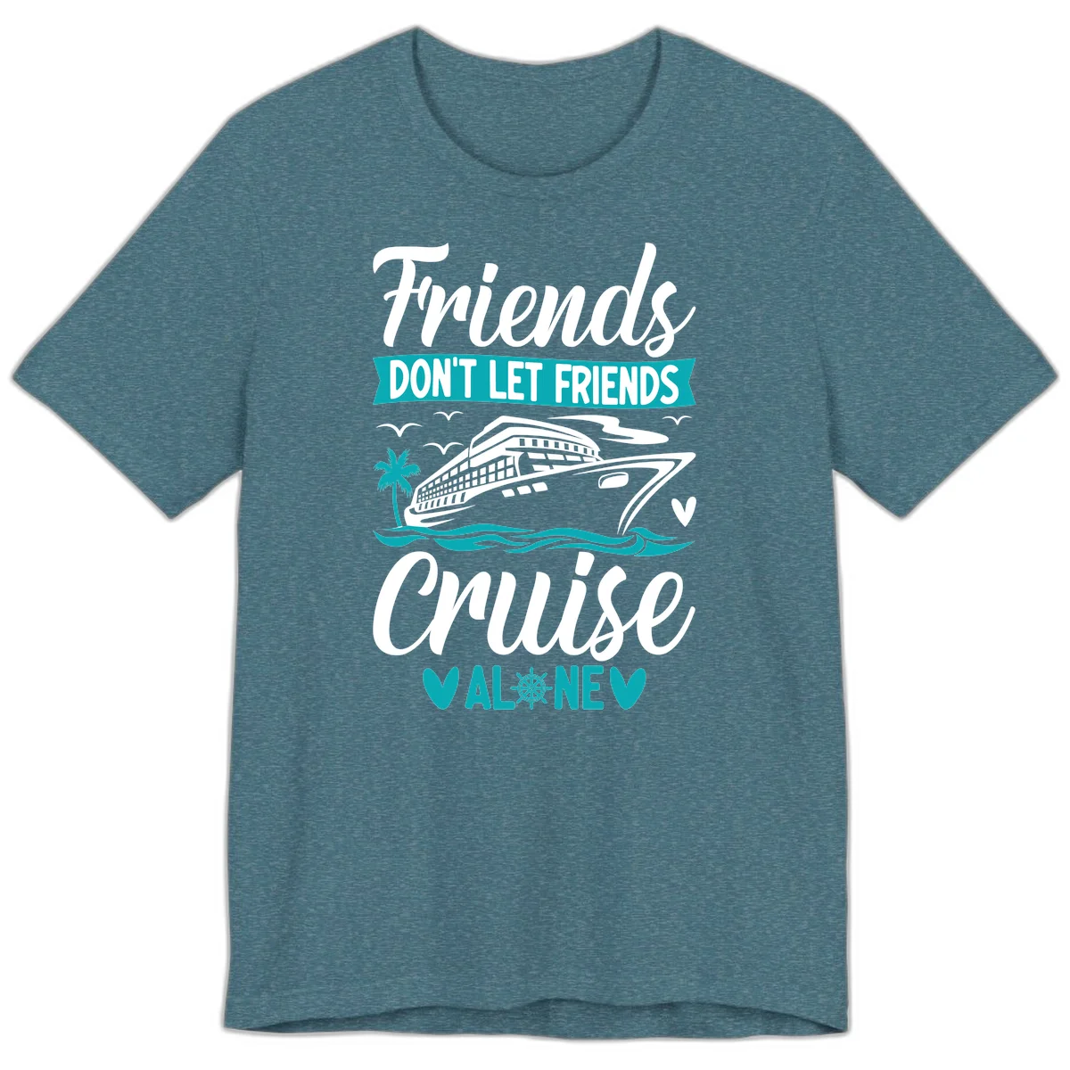 Friends Don't Let Friends Cruise Alone Premium T-Shirt in Heather Deep Teal