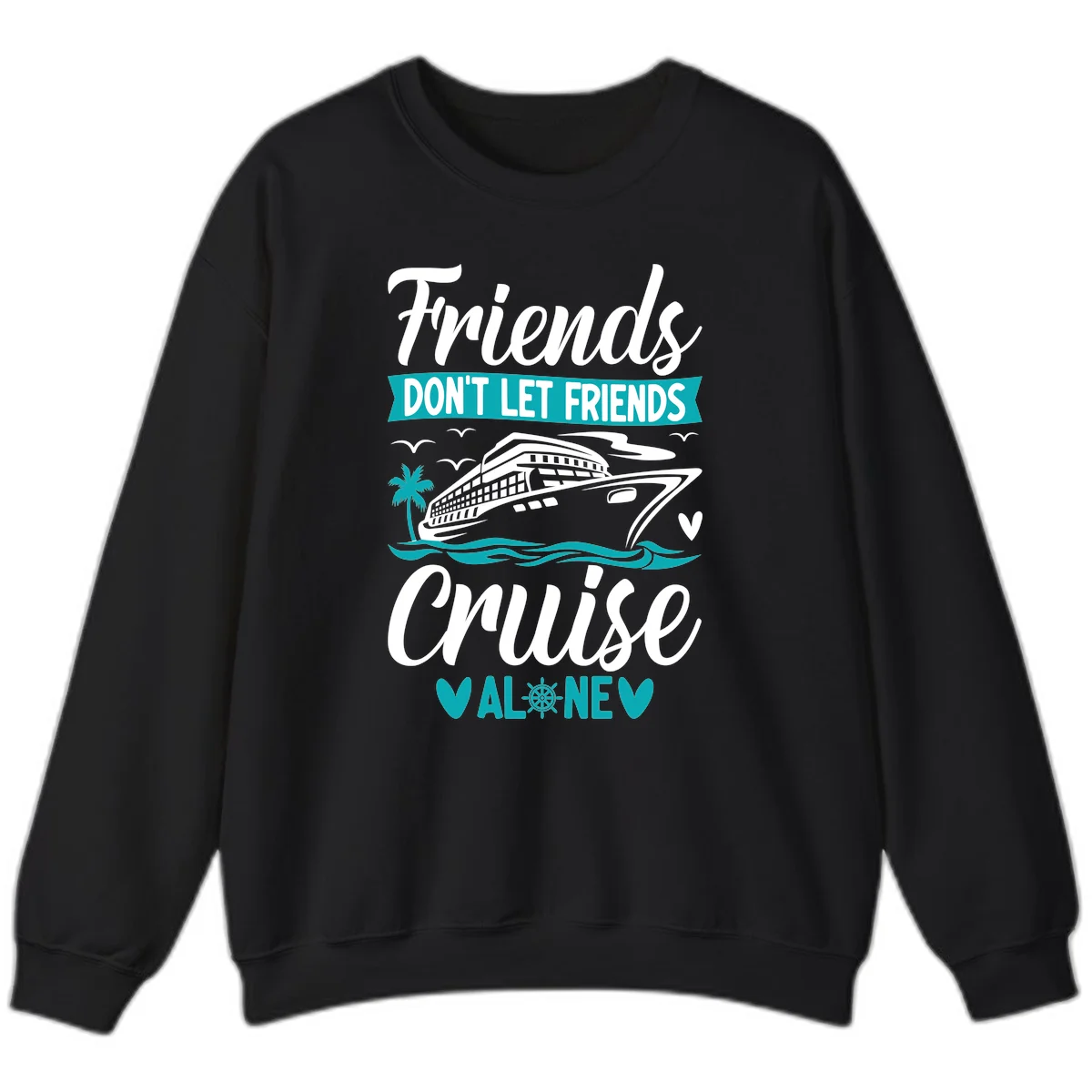 Friends Don't Let Friends Cruise Alone Sweatshirt in Black