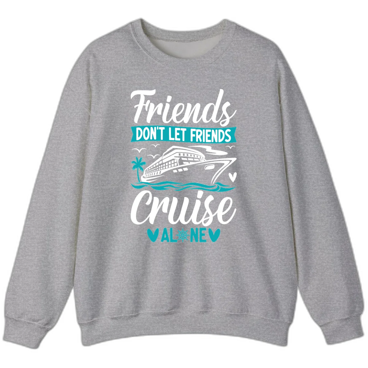 Friends Don't Let Friends Cruise Alone Sweatshirt in Sport Grey